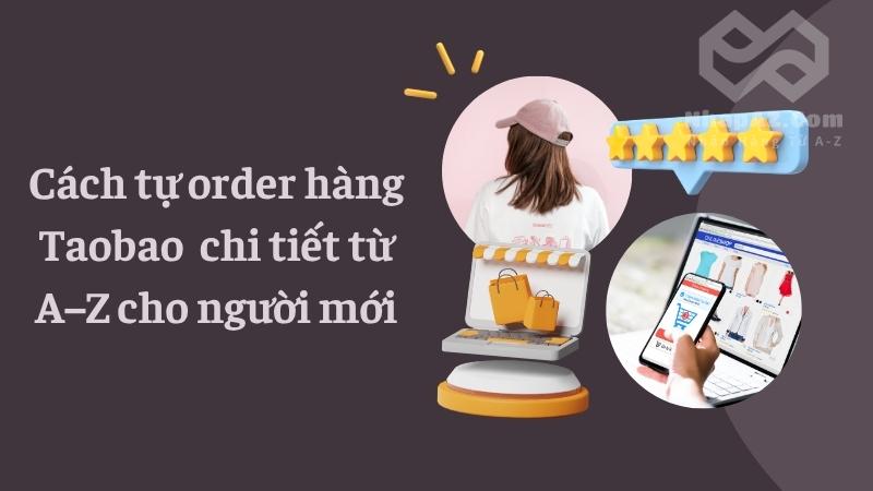 Cách tự order hàng Taobao chi tiết từ A–Z cho người mới