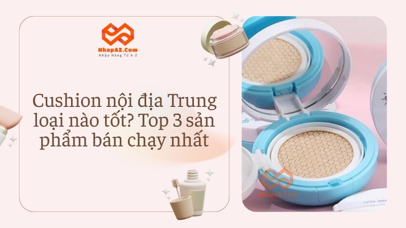 Cushion nội địa Trung loại nào tốt? Top 3 sản phẩm bán chạy nhất