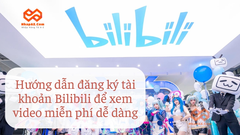 Hướng dẫn đăng ký tài khoản Bilibili để xem video miễn phí dễ dàng