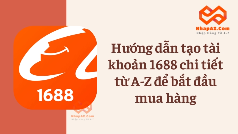 Hướng dẫn tạo tài khoản 1688 chi tiết từ A-Z để bắt đầu mua hàng