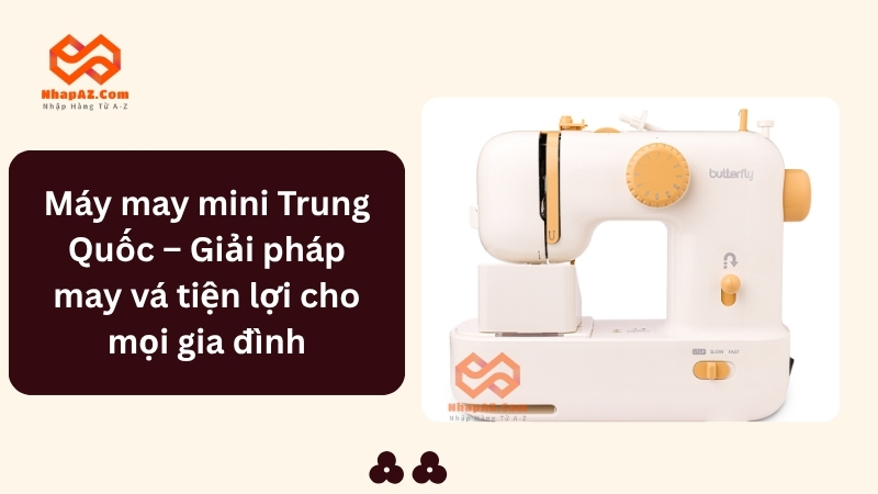 Máy may mini Trung Quốc – Giải pháp may vá tiện lợi cho mọi gia đình