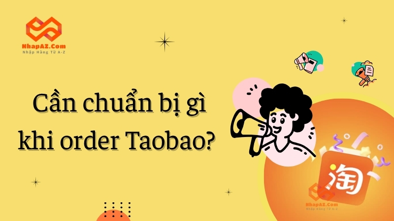 Cần chuẩn bị gì khi order Taobao? 