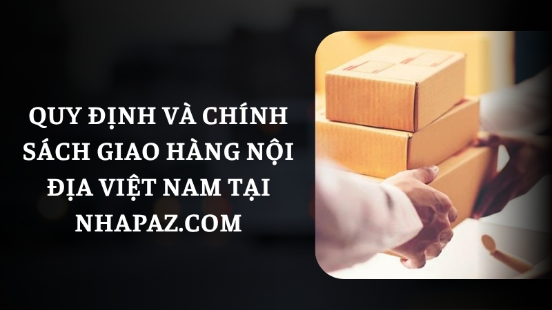 quy dinh chinh sach giao hang noi dia viet nam tai nhapaz