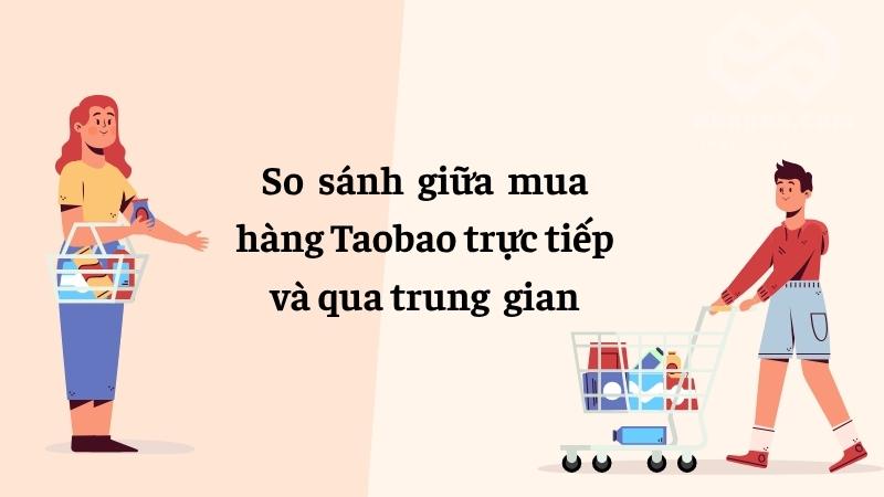 So sánh giữa mua hàng Taobao trực tiếp và qua trung gian