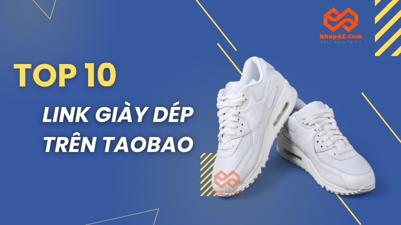 Top 10+ link giày dép trên Taobao giá tốt, đa dạng về kiểu dáng 